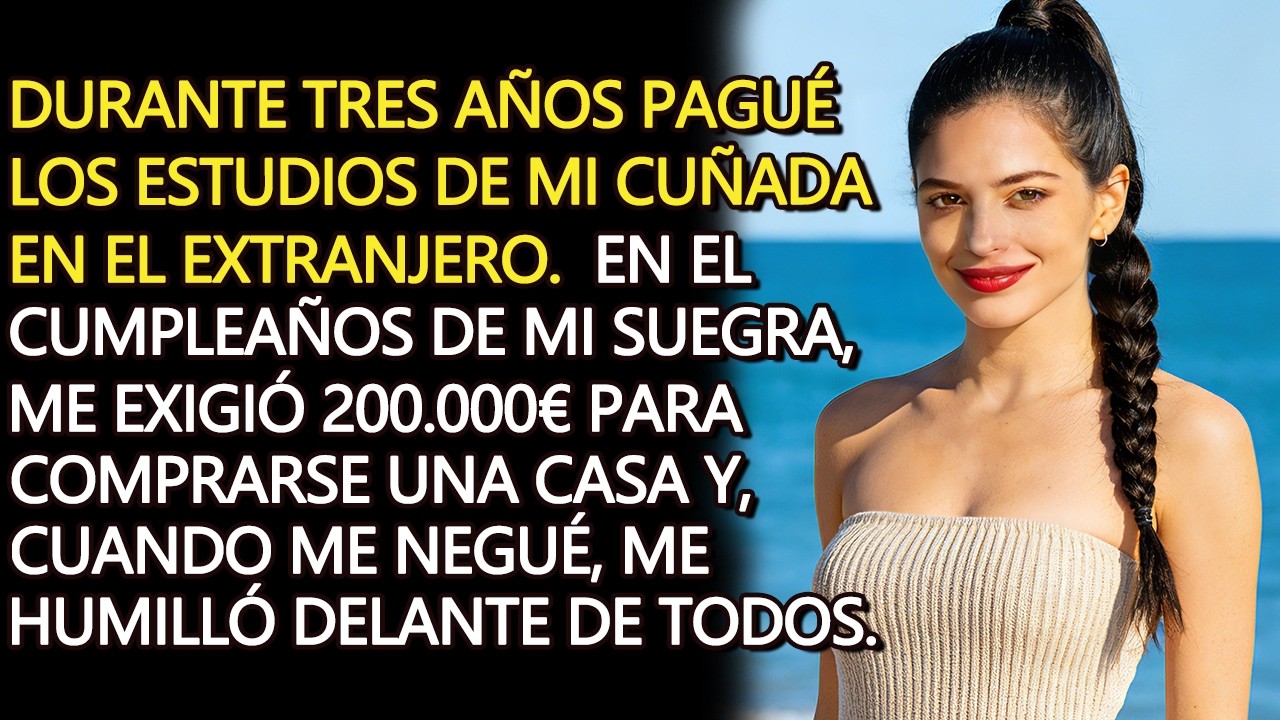 Financié a mi cuñada 3 años… en el cumpleaños me pidieron 200.000€ y me humillaron