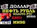 16.04.Курс ДОЛЛАРА на сегодня. НЕФТЬ. ЗОЛОТО. VIX.SP500.РТС.Курс РУБЛЯ.Инвестиции.Трейдинг