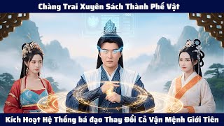 Chàng Trai Xuyên Sách Thành Phế Vật Kích Hoạt Hệ Thống bá đạo Thay Đổi Cả Vận Mệnh Giới Tiên