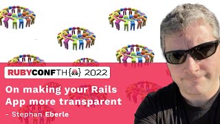 RubyConfTH 2022 - On making your Rails App more transparent by Stephan Eberle