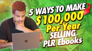 5 Ways To Make $100,000 Per Year Selling PLR eBooks (MAKE MONEY ONLINE)