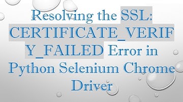 Resolving the SSL: CERTIFICATE_VERIFY_FAILED Error in Python Selenium Chrome Driver