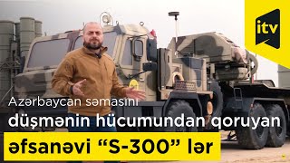 Azərbaycan səmasını düşmənin hücumundan qoruyan əfsanəvi “S-300” lər