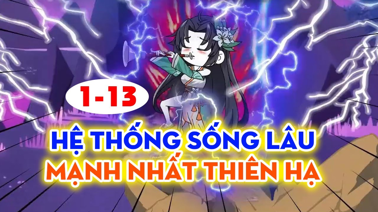 Hệ Thống Sống Lâu Mạnh Nhất Thiên Hạ │   Tập 1 - 13 │ Ngọt Ngào Review