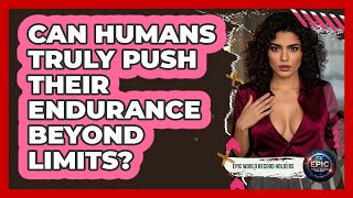Can Humans Truly Push Their Endurance Beyond Limits? - Epic World Record Holders