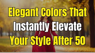 Elegant Colors That Instantly Elevate Your Style After 50