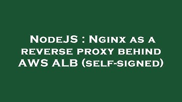 NodeJS : Nginx as a reverse proxy behind AWS ALB (self-signed)