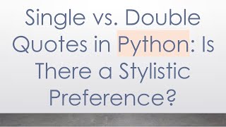 Single vs. Double Quotes in Python: Is There a Stylistic Preference?