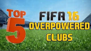 Top 5 overpowered clubs in fifa 16!!