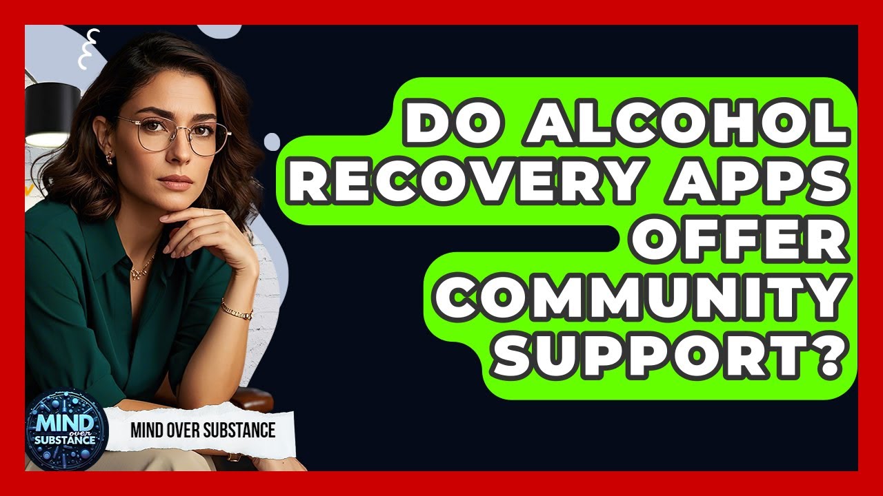 Do Alcohol Recovery Apps Offer Community Support? - Mind Over Substance