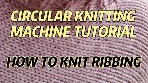 Circular Knitting Machine - How to knit ribbing
