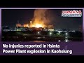 No injuries reported in Hsinta Power Plant explosion in Kaohsiung|Taiwan News
