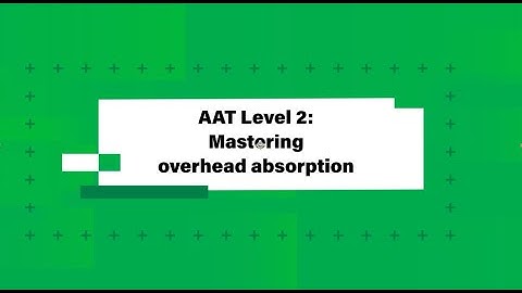 AAT Level 2 | Mastering overhead absorption