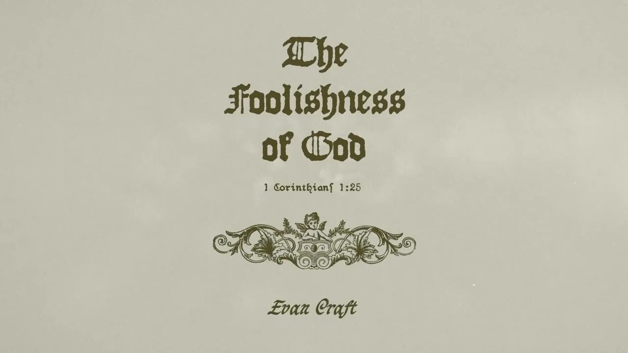 Evan Craft - The Foolishness of God (1 Corinthians 1:25)