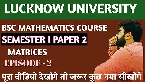 BSC || LUCKNOW UNIVERSITY || SEMESTER I || PAPER 2 || MATRICES || PART 1