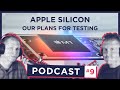 Podcast Ep9: M1 Macs - Initial Thoughts and Plans For Testing