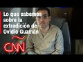 Resumen sobre la extradición de Ovidio Guzmán, hijo de “El Chapo” Guzmán