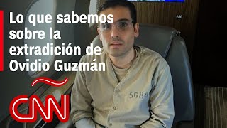 Resumen sobre la extradición de Ovidio Guzmán, hijo de “El Chapo” Guzmán