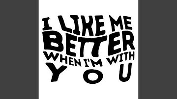 I Like Me Better When I