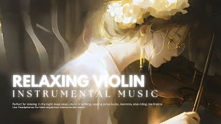 Relaxing Violin Instrumental Music | Night Deep Sleep • Study • Reading &amp; Insomnia Relief