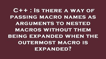 C++ : Is there a way of passing macro names as arguments to nested macros without them being expande