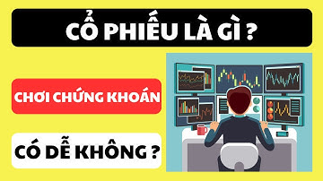 Cổ phiếu là gì? Chơi chứng khoán như thế nào?