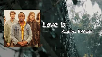 Aaron Frazer - Love Is lyrics Aaron Frazer - Love Is lyrics