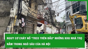 Nguy cơ cháy nổ "treo trên đầu" những khu nhà trọ nằm trong ngõ sâu của Hà Nội