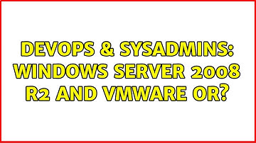 DevOps & SysAdmins: Windows Server 2008 R2 and VMWare or? (3 Solutions!!)