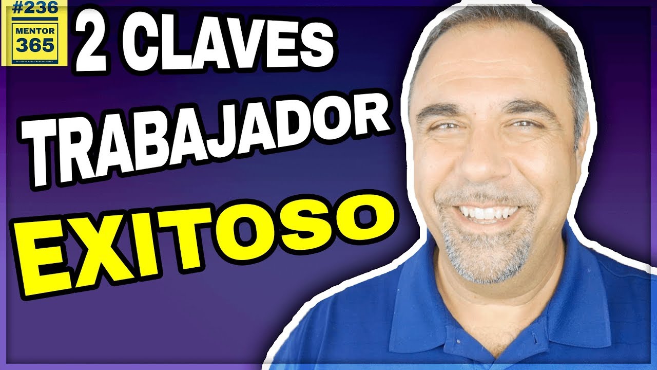 Las 2 Claves Para Ser Un Trabajador Exitoso 236 Mentor365 Youtube