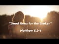 1.29.2023 - "Good News for the Broken" - Mathew 8:1-4