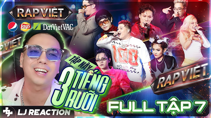 LJ Reaction | RAP VIỆT MÙA 4 Tập 7 | tập này 3 tiếng rưỡi