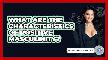 What Are The Characteristics Of Positive Masculinity? - Gender Equality Network