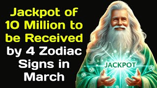 Jackpot of 10 Million to be Received by 4 Zodiac Signs in March
