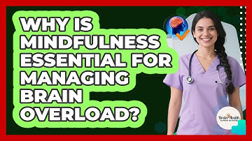 Why Is Mindfulness Essential For Managing Brain Overload? - Brain Health Support Network