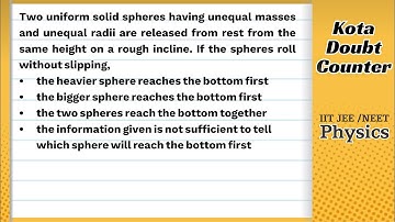 HCV: Two uniform solid spheres having unequal masses and unequal radii are released from rest from
