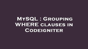 MySQL : Grouping WHERE clauses in Codeigniter