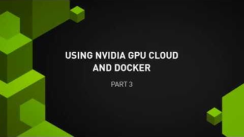 Using NVIDIA GPU Cloud with Docker, Part 3