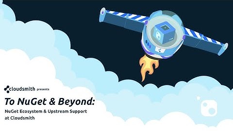 Webinar: To NuGet and Beyond: NuGet Ecosystem & Upstream Support at Cloudsmith