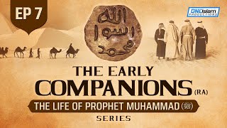 The Early Companions (RA) | Ep 7 | The Life Of Prophet Muhammad ﷺ Series