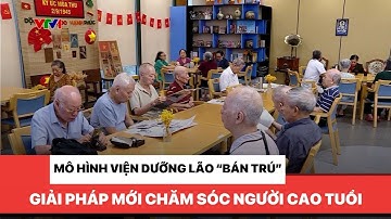 Mô hình viện dưỡng lão “bán trú” giải pháp mới chăm sóc người cao tuổi