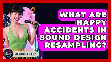 What Are Happy Accidents In Sound Design Resampling? - Music Producer Mastery