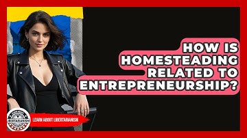 How Is Homesteading Related To Entrepreneurship? - Learn About Libertarianism