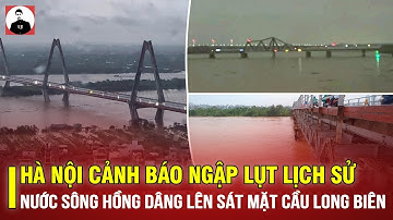 HÀ NỘI CẢNH BÁO NGẬP LỤT LỊCH SỬ: NƯỚC SÔNG HỒNG DÂNG LÊN SÁT BỜ, SÁT MẶT CẦU LONG BIÊN, NHẬT TÂN