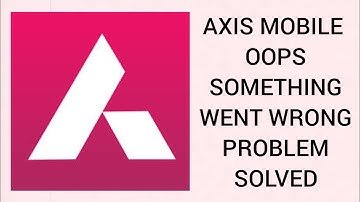 How To Solve Axis Mobile App "Oops Something Went Wrong. Please Try Again After Later" Problem