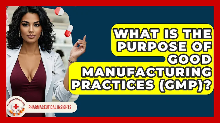 What Is The Purpose Of Good Manufacturing Practices (GMP)? - Pharmaceutical Insights