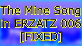 The Mine Song in ERZATZ 006 [FIXED]