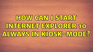 How can I start Internet Explorer 10 always in kiosk-mode? (2 Solutions!!)