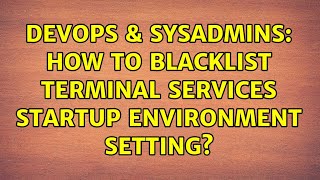 Famous DevOps & SysAdmins: How to blacklist Terminal Services startup environment setting? Profile