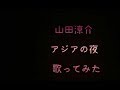 アジアの夜 / 山田涼介 / 歌ってみた